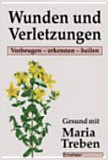 Maria Treben - Wunden und Verletzungen vorbeugen erkennen heilen